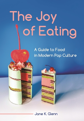 The Joy of Eating: A Guide to Food in Modern Pop Culture.