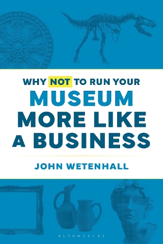 Why Not to Run Your Museum More Like a Business.
