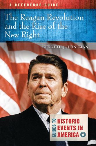 The Reagan Revolution and the Rise of the New Right: A Reference Guide.