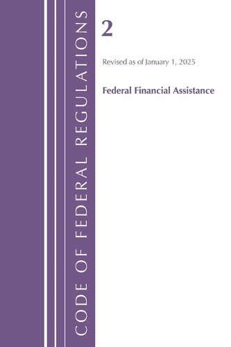 Code of Federal Regulations, Title 02 Federal Financial Assistance, Revised as of January 1, 2025.