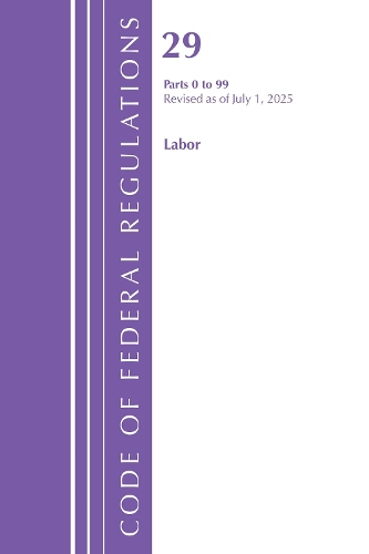 Code of Federal Regulations, TITLE 29 LABOR OSHA 0-99, Revised as of July 1, 2025.