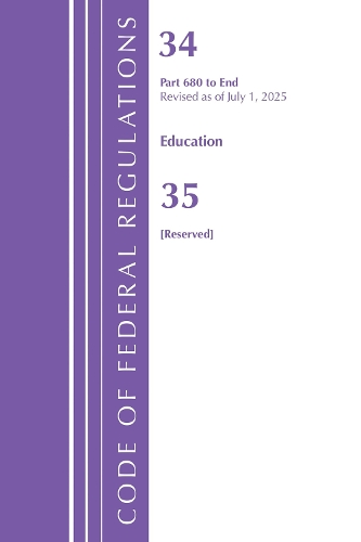 Code of Federal Regulations, Title 34 Education 680-End &  Title 35 [Reserved], July 1, 2025.