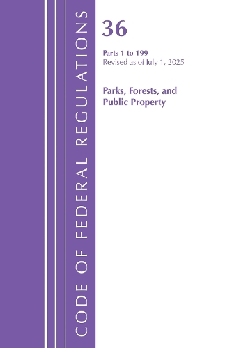 Code of Federal Regulations, Title 36 Parks, Forests, and Public Property 1-199, Revised as of July 1, 2025.