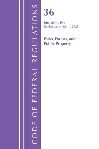 Code of Federal Regulations, Title 36 Parks, Forests, and Public Property Part 300-End, Revised as of July 1, 2025.