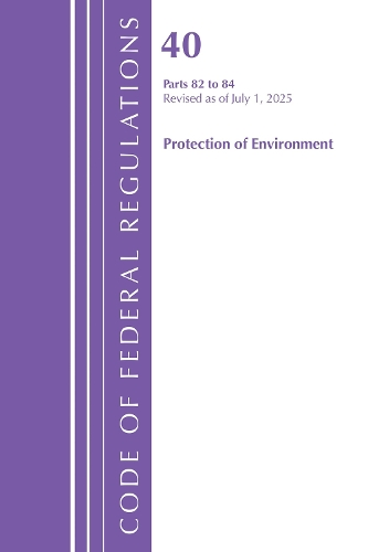 Code of Federal Regulations, Title 40 Protection of Environment 82 to 84, Revised as of July 1, 2025.