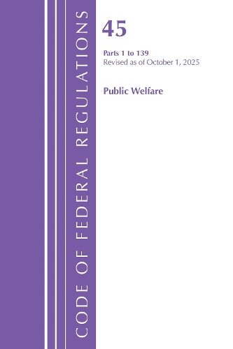 Code of Federal Regulations, TITLE 45 PUBLIC WELFARE 1 to 139, Revised as of October 1, 2025.