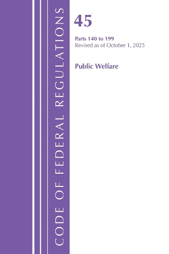 Code of Federal Regulations, TITLE 45 PUBLIC WELFARE 140 to 199, Revised as of October 1, 2025.