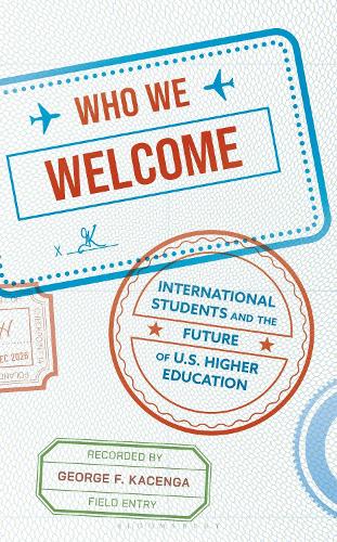 Who We Welcome: International Students and the Future of US Higher Education.