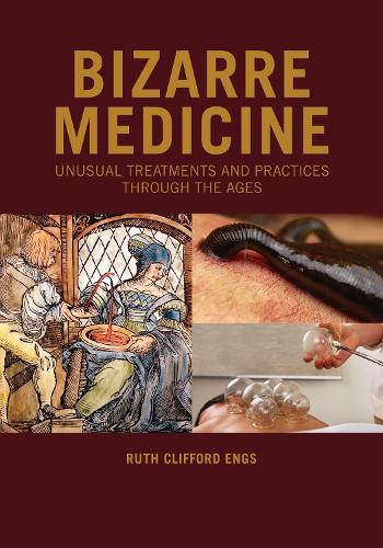 Bizarre Medicine: Unusual Treatments and Practices through the Ages.