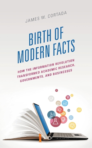 Birth of Modern Facts: How the Information Revolution Transformed Academic Research, Governments, and Businesses.