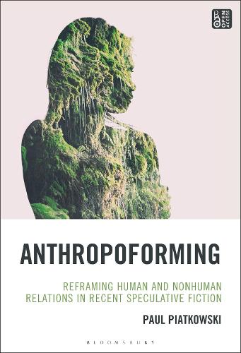 Anthropoforming: Reframing Human and Nonhuman Relations in Recent Speculative Fiction.