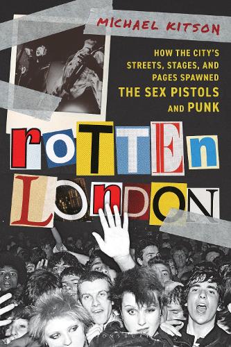 Rotten London: How the City's Streets, Stages, and Pages Spawned the Sex Pistols and Punk.