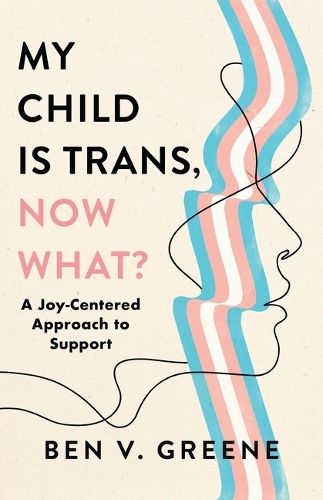My Child Is Trans, Now What?: A Joy-Centered Approach to Support.