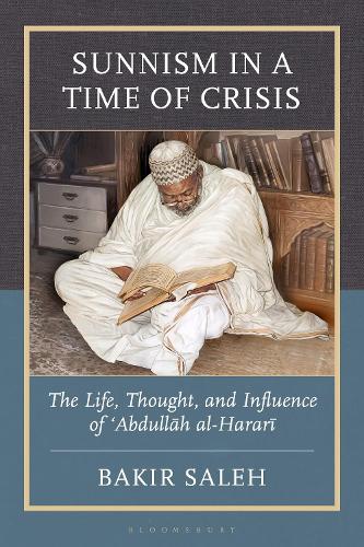 Sunnism in a Time of Crisis: The Life, Thought, and Influence of Abdullah al-Harari.