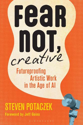 Fear Not, Creative: Futureproofing Artistic Work in the Age of AI.