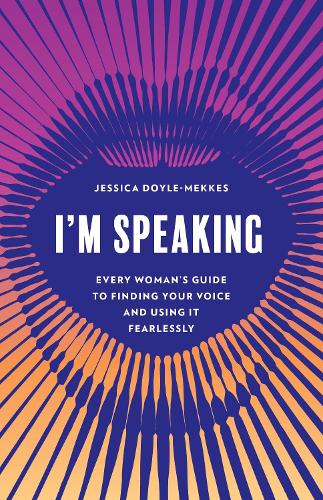 I'm Speaking: Every Woman's Guide to Finding Your Voice and Using It Fearlessly.