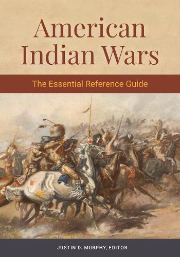 American Indian Wars: The Essential Reference Guide.