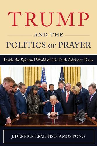 Trump and the Politics of Prayer: Inside the Spiritual World of His Faith Advisory Team.