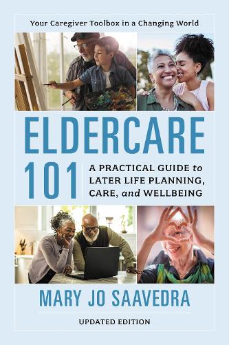 Eldercare 101: A Practical Guide to Later Life Planning, Care, and Wellbeing. 2nd edition