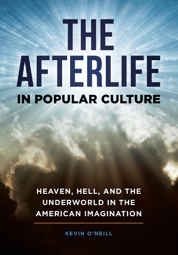 The Afterlife in Popular Culture: Heaven, Hell, and the Underworld in the American Imagination.