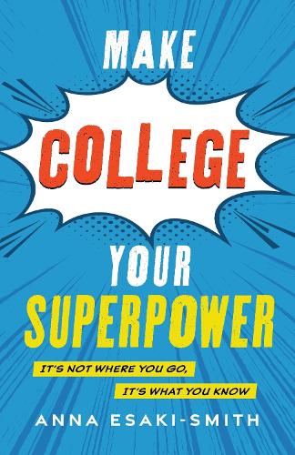 Make College Your Superpower: It's Not Where You Go, It's What You Know.