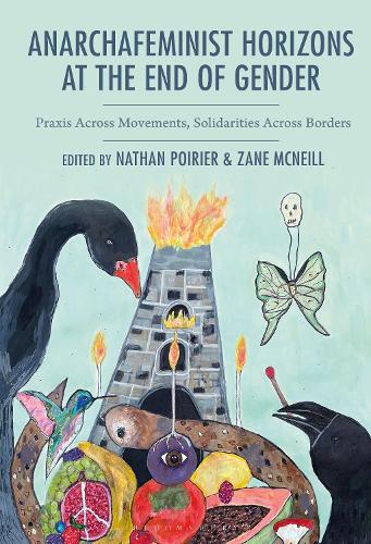 Anarchafeminist Horizons at the End of Gender: Praxis Across Movements, Solidarities Across Borders.