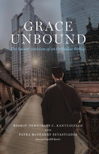 Grace Unbound: The Sacred Activism of an Orthodox Bishop.