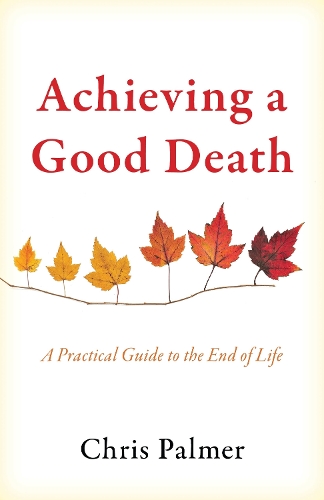 Achieving a Good Death: A Practical Guide to the End of Life.