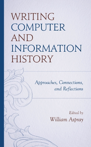 Writing Computer and Information History: Approaches, Connections, and Reflections.