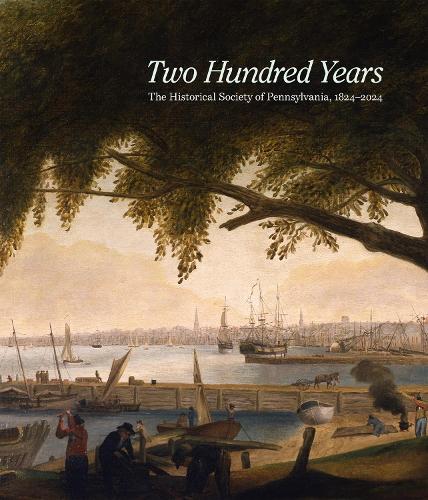 Two Hundred Years: The Historical Society of Pennsylvania, 1824-2024.