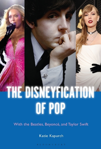 The Disneyfication of Pop: The Beatles, Beyonce, Taylor Swift, and their Fairy Tales.