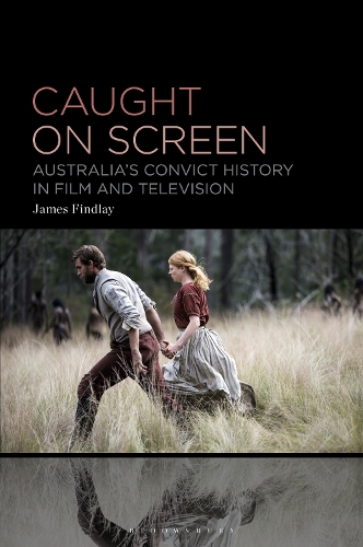 Caught on Screen: Australia's Convict History in Film and Television.