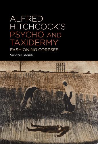 Alfred Hitchcock's Psycho and Taxidermy: Fashioning Corpses.