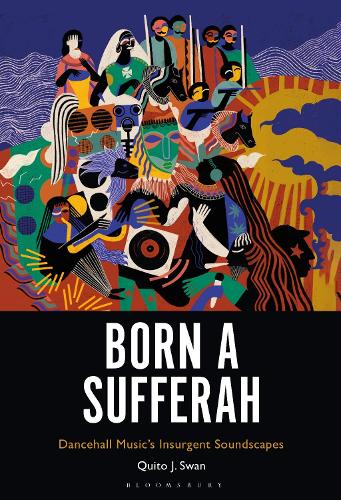 Born a Sufferah: Dancehall Music's Insurgent Soundscapes.