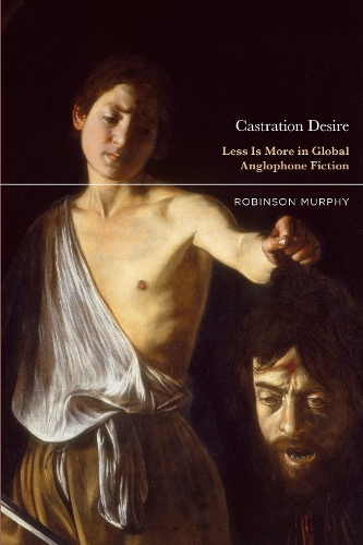 Castration Desire: Less Is More in Global Anglophone Fiction.