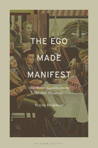 The Ego Made Manifest: Max Stirner, Egoism, and the Modern Manifesto.
