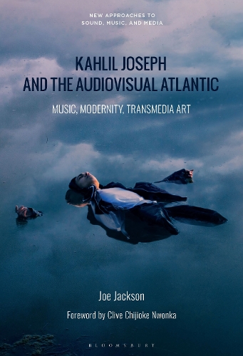 Kahlil Joseph and the Audiovisual Atlantic: Music, Modernity, Transmedia Art.