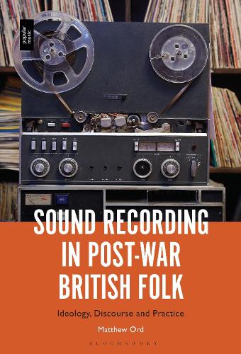Sound Recording in Post-War British Folk: Ideology, Discourse and Practice.