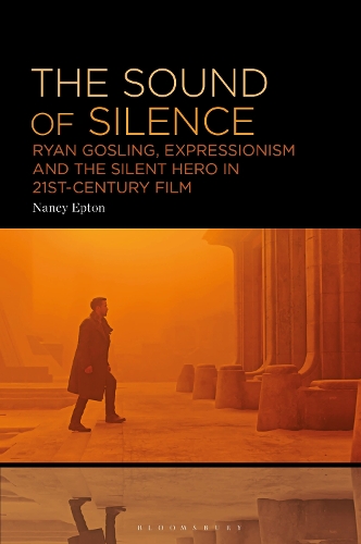 The Sound of Silence: Ryan Gosling, Expressionism and the Silent Hero in 21st-Century Film.