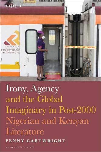 Irony, Agency and the Global Imaginary in Post-2000 Nigerian and Kenyan Literature.