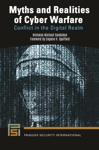 Myths and Realities of Cyber Warfare: Conflict in the Digital Realm.