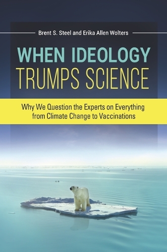 When Ideology Trumps Science: Why We Question the Experts on Everything from Climate Change to Vaccinations.
