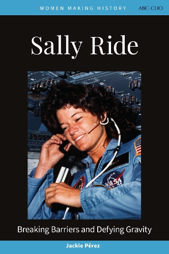 Sally Ride: Breaking Barriers and Defying Gravity.