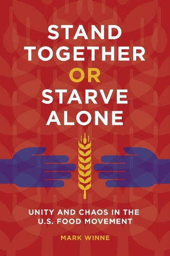 Stand Together or Starve Alone: Unity and Chaos in the U.S. Food Movement.