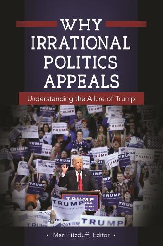 Why Irrational Politics Appeals: Understanding the Allure of Trump.
