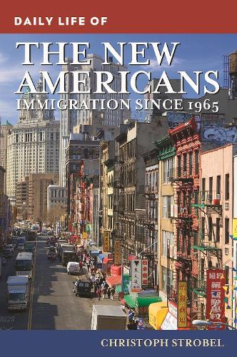 Daily Life of the New Americans: Immigration since 1965.