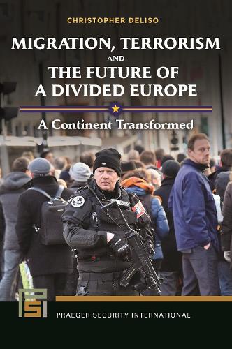 Migration, Terrorism, and the Future of a Divided Europe: A Continent Transformed.