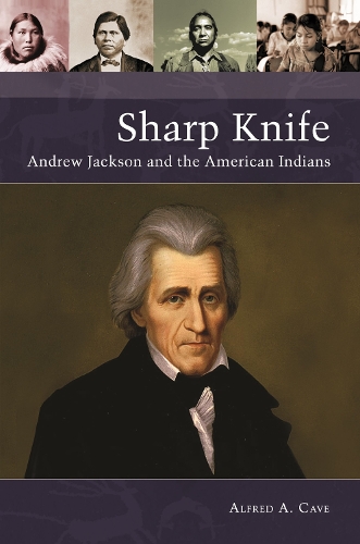 Sharp Knife: Andrew Jackson and the American Indians.