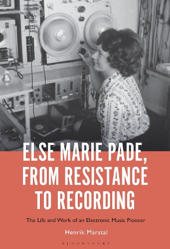 Else Marie Pade, from Resistance to Recording: The Life and Work of an Electronic Music Pioneer.