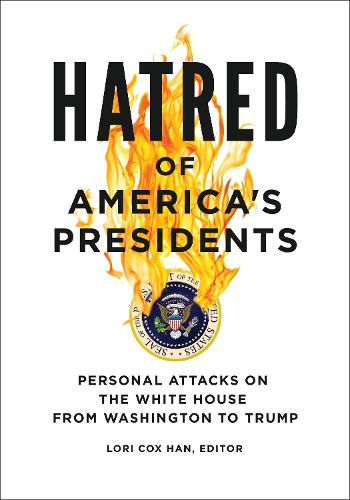 Hatred of America's Presidents: Personal Attacks on the White House from Washington to Trump.